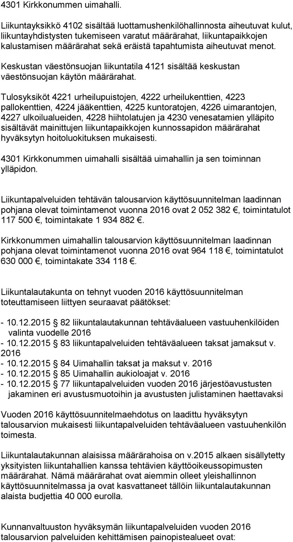 aiheutuvat menot. Keskustan väestönsuojan liikuntatila 4121 sisältää keskustan väestönsuojan käytön määrärahat.