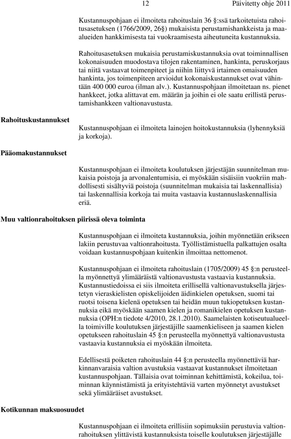 Rahoitusasetuksen mukaisia perustamiskustannuksia ovat toiminnallisen kokonaisuuden muodostava tilojen rakentaminen, hankinta, peruskorjaus tai niitä vastaavat toimenpiteet ja niihin liittyvä