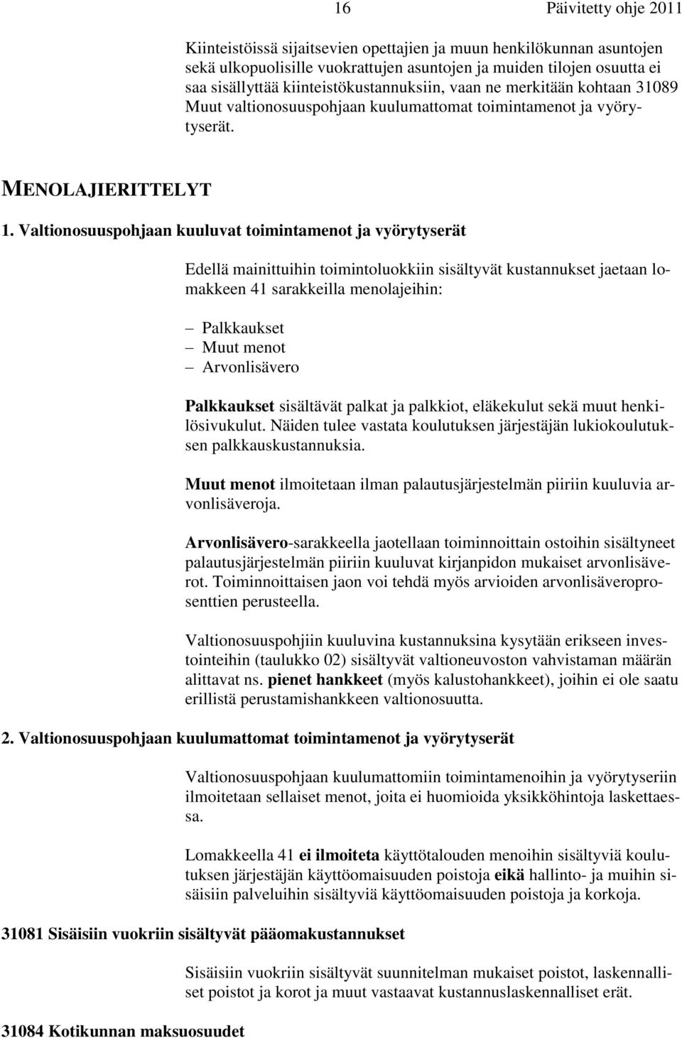 Valtionosuuspohjaan kuuluvat toimintamenot ja vyörytyserät Edellä mainittuihin toimintoluokkiin sisältyvät kustannukset jaetaan lomakkeen 41 sarakkeilla menolajeihin: Palkkaukset Muut menot