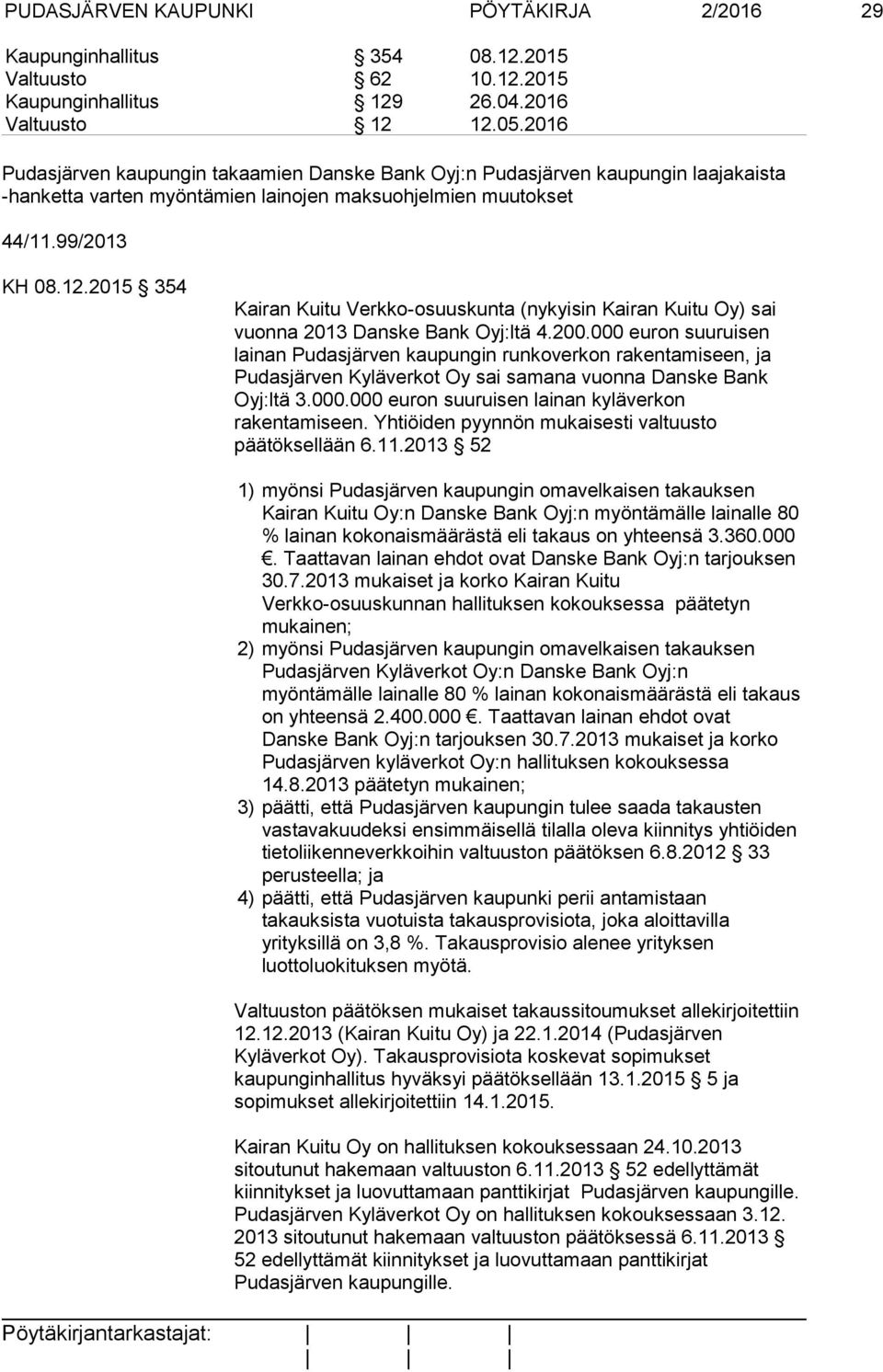 2015 354 Kairan Kuitu Verkko-osuuskunta (nykyisin Kairan Kuitu Oy) sai vuonna 2013 Danske Bank Oyj:ltä 4.200.