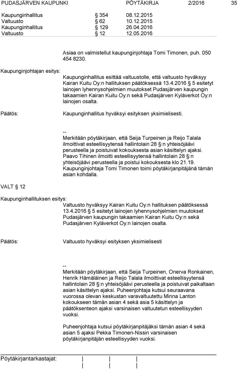 Kaupunginhallitus esittää valtuustolle, että valtuusto hyväksyy Kairan Kuitu Oy:n hallituksen päätöksessä 13.4.