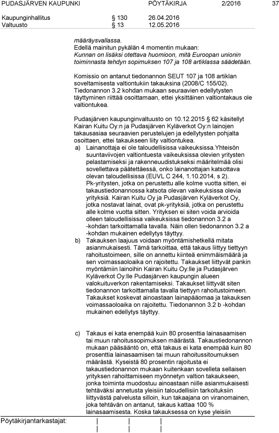 Komissio on antanut tiedonannon SEUT 107 ja 108 artiklan soveltamisesta valtiontukiin takauksina (2008/C 155/02). Tiedonannon 3.