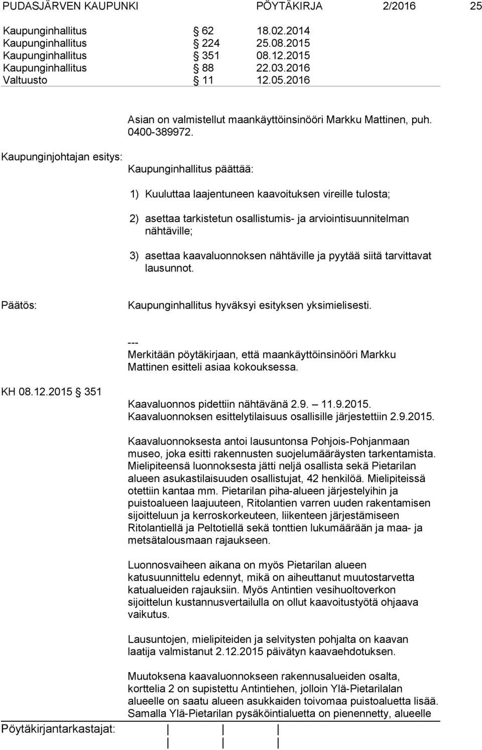 Kaupunginjohtajan esitys: Kaupunginhallitus päättää: 1) Kuuluttaa laajentuneen kaavoituksen vireille tulosta; 2) asettaa tarkistetun osallistumis- ja arviointisuunnitelman nähtäville; 3) asettaa