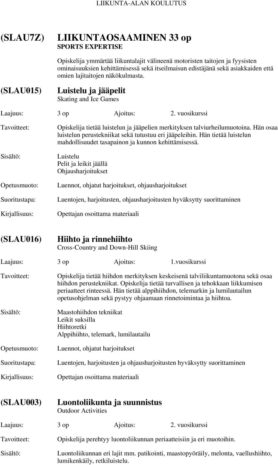 vuosikurssi Opiskelija tietää luistelun ja jääpelien merkityksen talviurheilumuotoina. Hän osaa luistelun perustekniikat sekä tutustuu eri jääpeleihin.