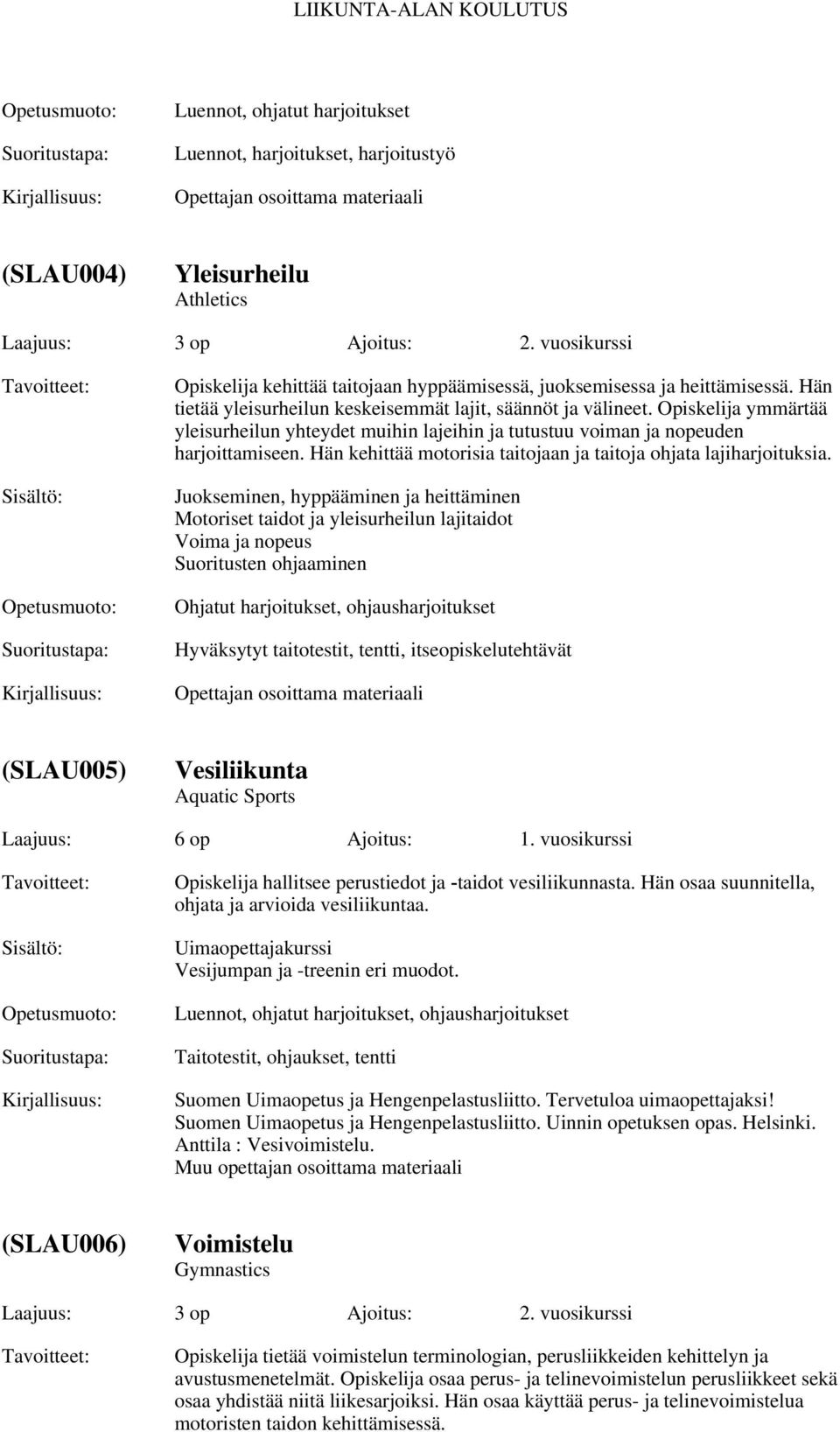 Hän kehittää motorisia taitojaan ja taitoja ohjata lajiharjoituksia.