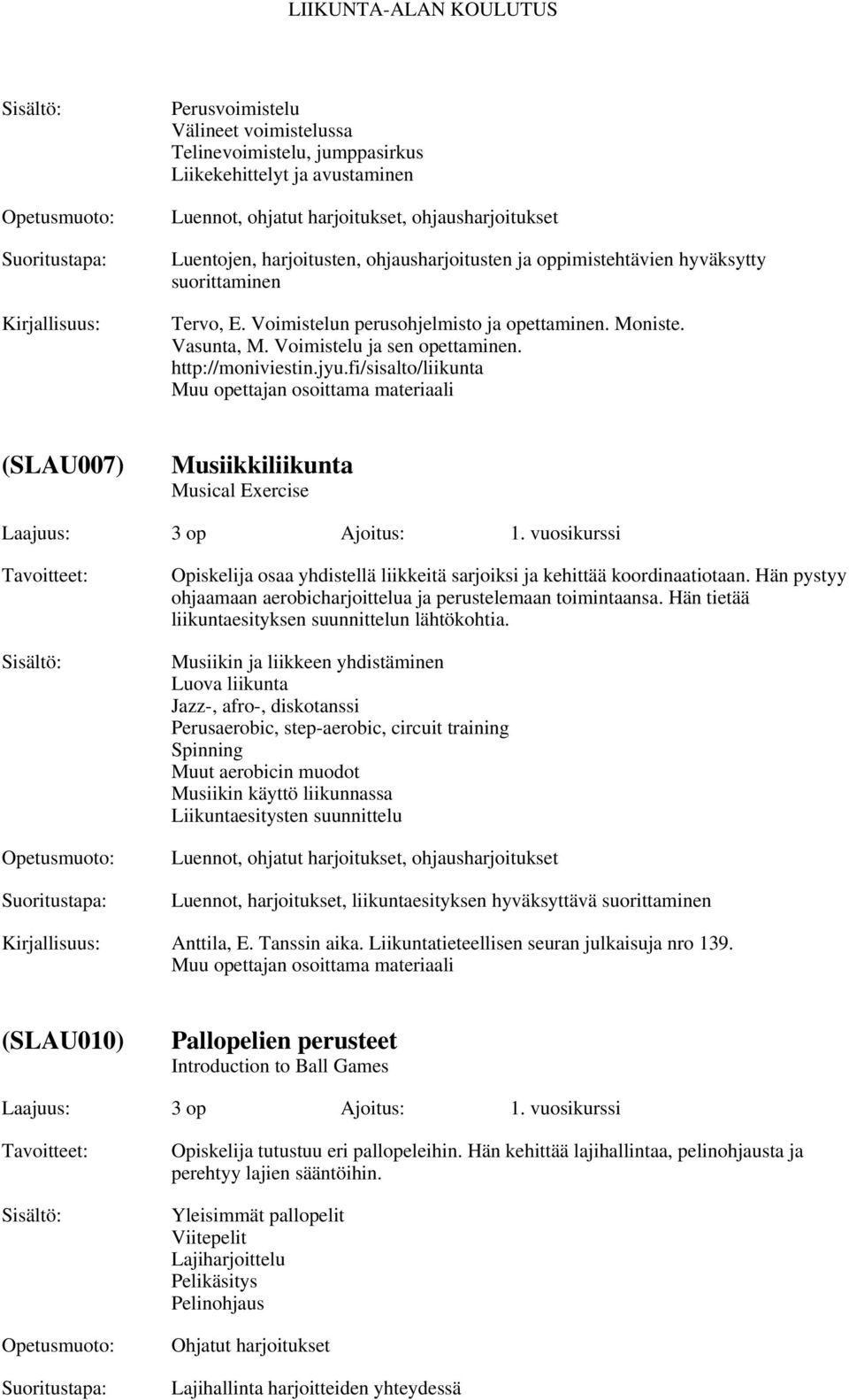fi/sisalto/liikunta Muu opettajan osoittama materiaali (SLAU007) Musiikkiliikunta Musical Exercise Laajuus: 3 op Ajoitus: 1.