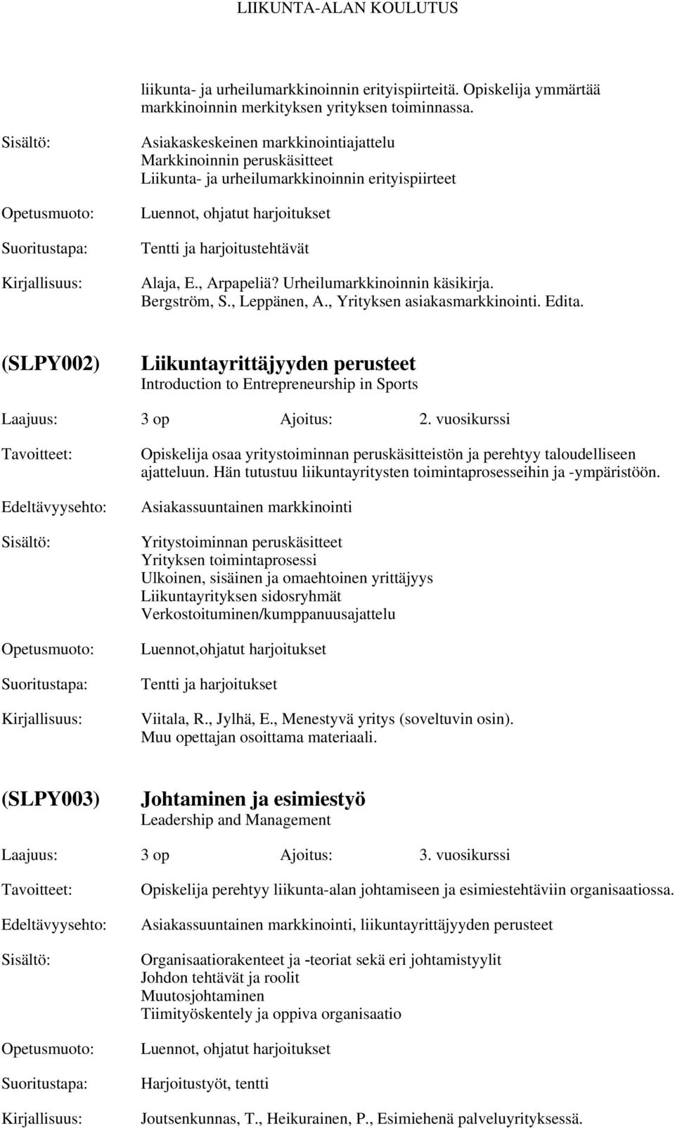 Bergström, S., Leppänen, A., Yrityksen asiakasmarkkinointi. Edita. (SLPY002) Liikuntayrittäjyyden perusteet Introduction to Entrepreneurship in Sports Laajuus: 3 op Ajoitus: 2.