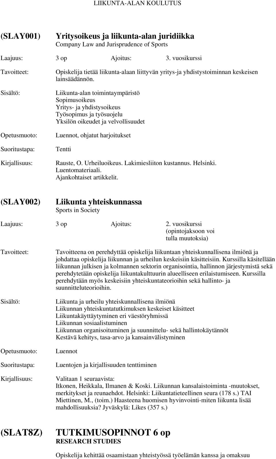 Liikunta-alan toimintaympäristö Sopimusoikeus Yritys- ja yhdistysoikeus Työsopimus ja työsuojelu Yksilön oikeudet ja velvollisuudet Tentti Rauste, O. Urheiluoikeus. Lakimiesliiton kustannus. Helsinki.