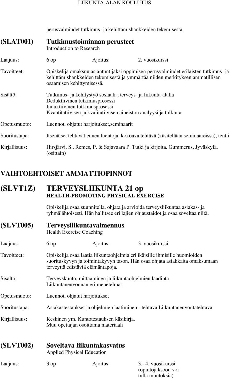 Tutkimus- ja kehitystyö sosiaali-, terveys- ja liikunta-alalla Deduktiivinen tutkimusprosessi Induktiivinen tutkimusprosessi Kvantitatiivisen ja kvalitatiivisen aineiston analyysi ja