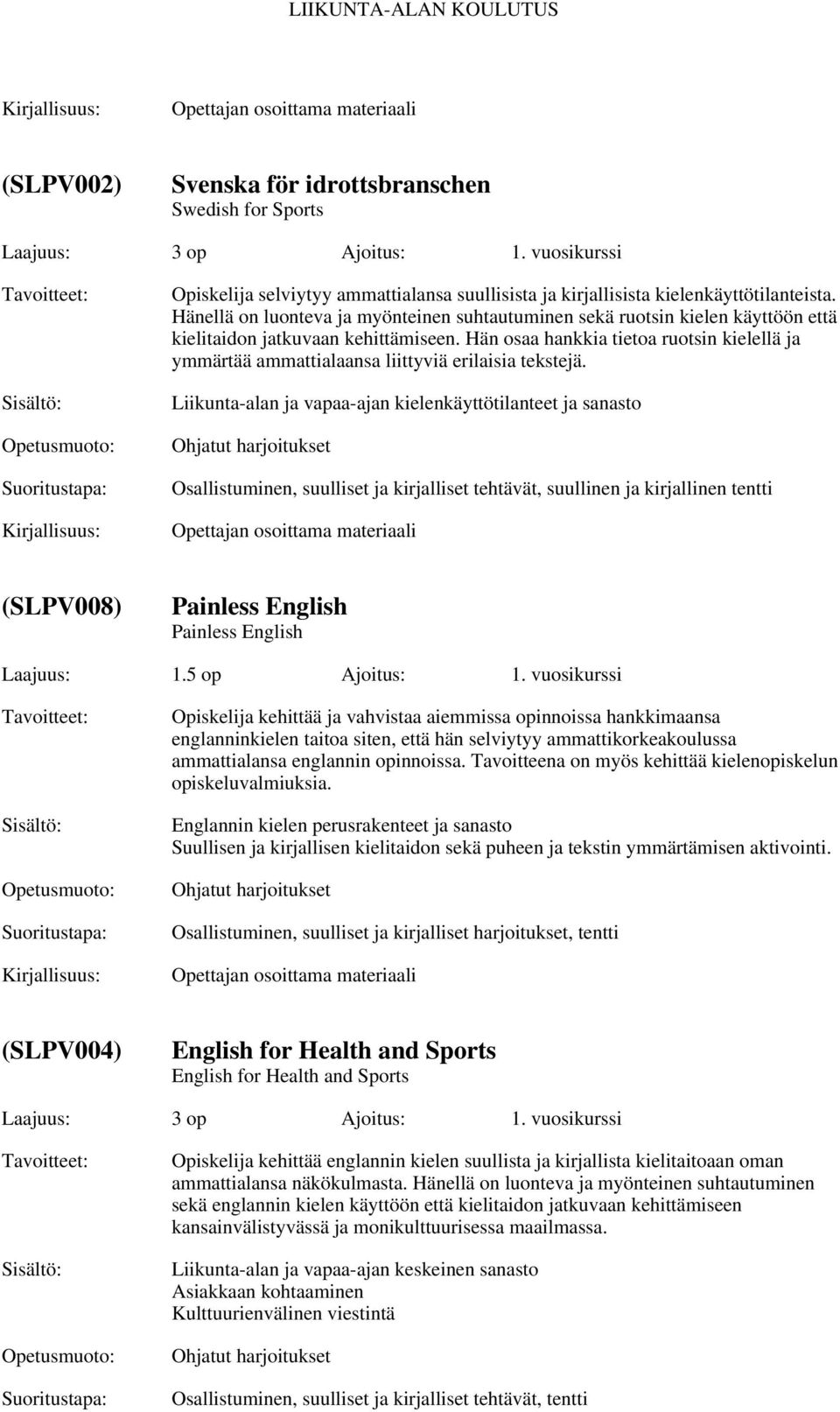 Hän osaa hankkia tietoa ruotsin kielellä ja ymmärtää ammattialaansa liittyviä erilaisia tekstejä.