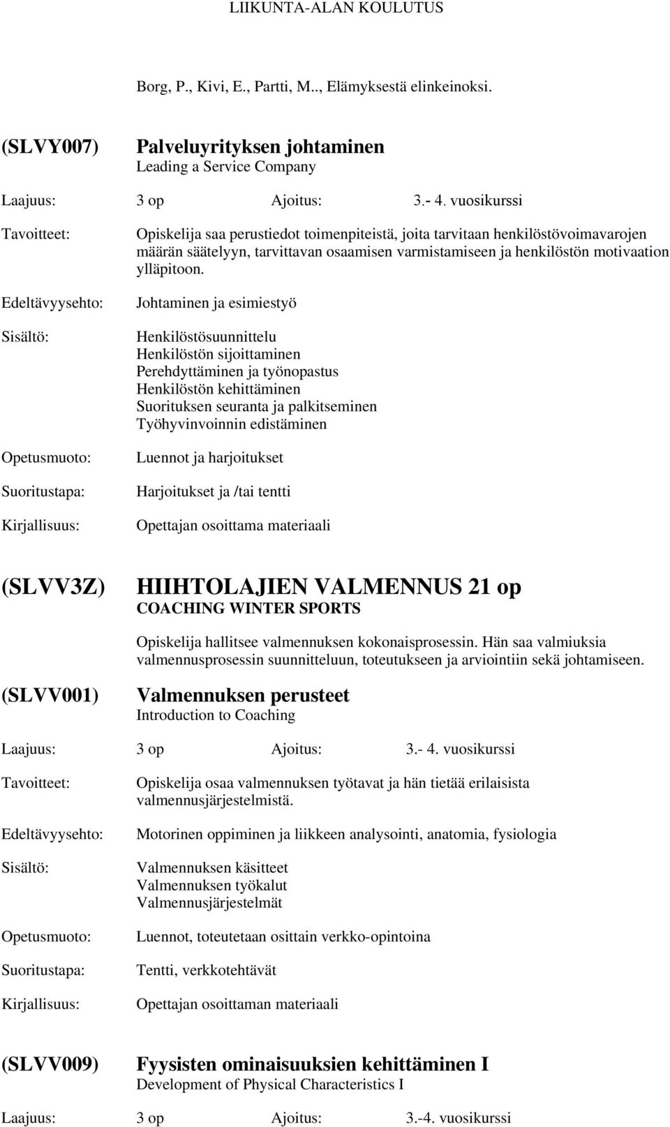 Johtaminen ja esimiestyö Henkilöstösuunnittelu Henkilöstön sijoittaminen Perehdyttäminen ja työnopastus Henkilöstön kehittäminen Suorituksen seuranta ja palkitseminen Työhyvinvoinnin edistäminen