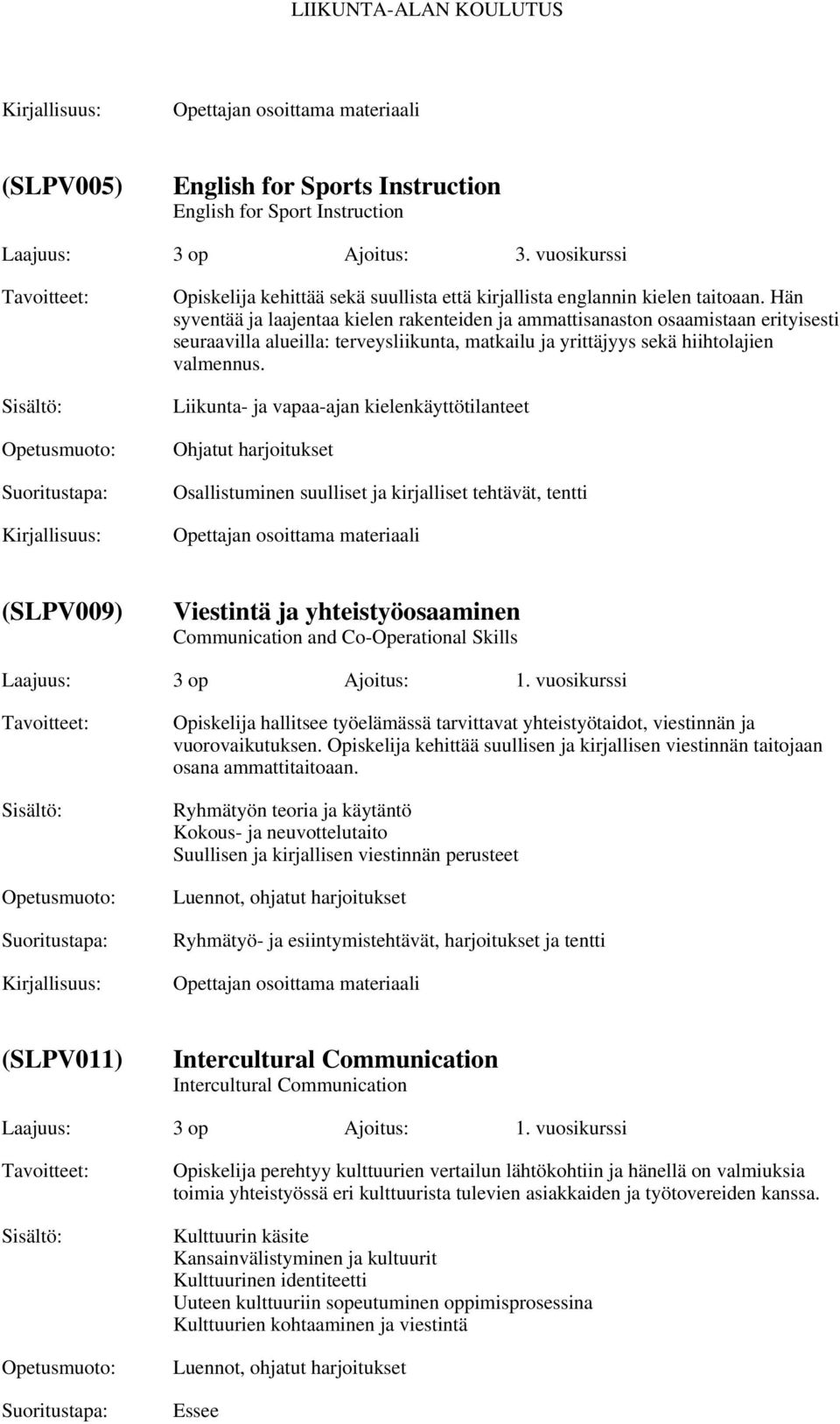 Liikunta- ja vapaa-ajan kielenkäyttötilanteet Ohjatut harjoitukset Osallistuminen suulliset ja kirjalliset tehtävät, tentti (SLPV009) Viestintä ja yhteistyöosaaminen Communication and Co-Operational