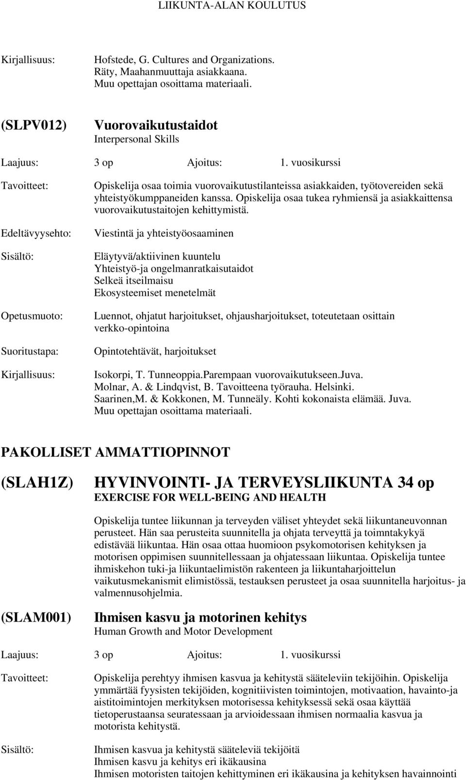 Opiskelija osaa tukea ryhmiensä ja asiakkaittensa vuorovaikutustaitojen kehittymistä.