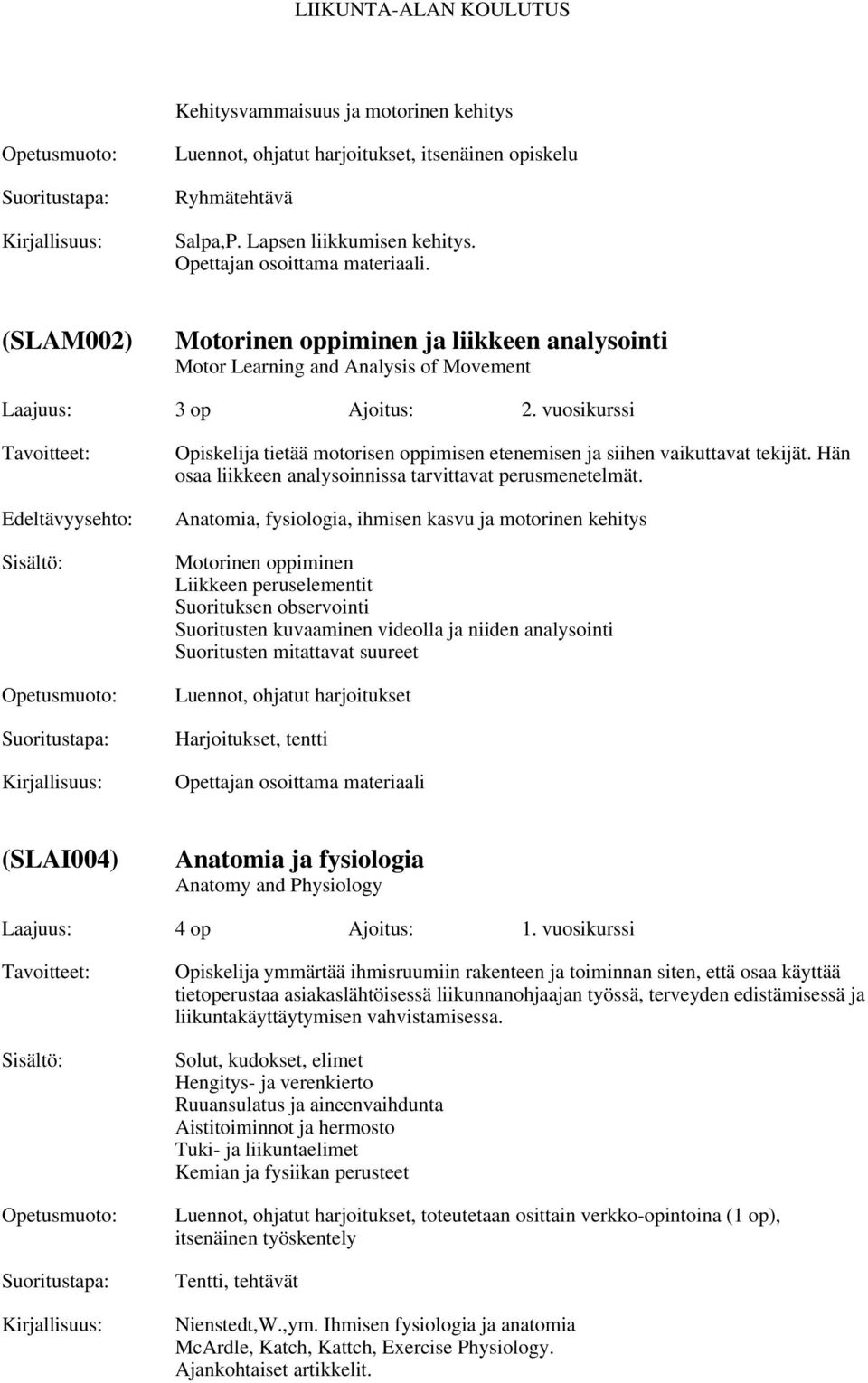 vuosikurssi Opiskelija tietää motorisen oppimisen etenemisen ja siihen vaikuttavat tekijät. Hän osaa liikkeen analysoinnissa tarvittavat perusmenetelmät.