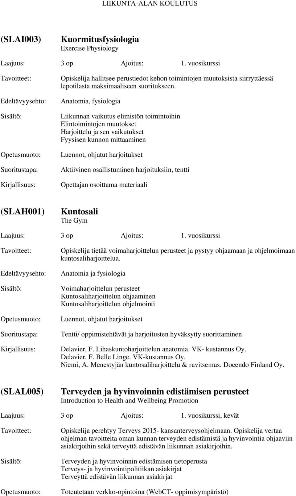 Anatomia, fysiologia Liikunnan vaikutus elimistön toimintoihin Elintoimintojen muutokset Harjoittelu ja sen vaikutukset Fyysisen kunnon mittaaminen Aktiivinen osallistuminen harjoituksiin, tentti