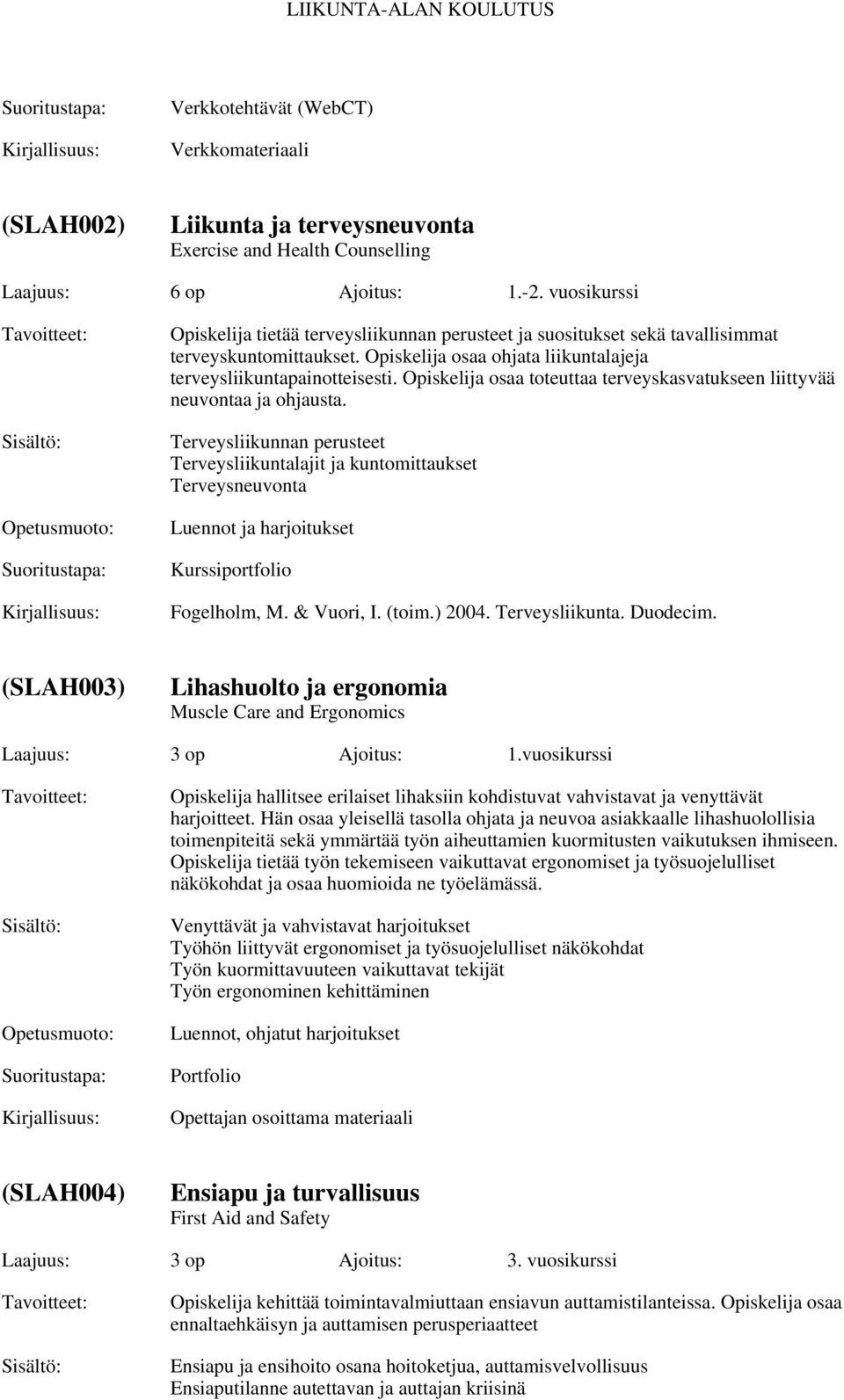 Opiskelija osaa toteuttaa terveyskasvatukseen liittyvää neuvontaa ja ohjausta.