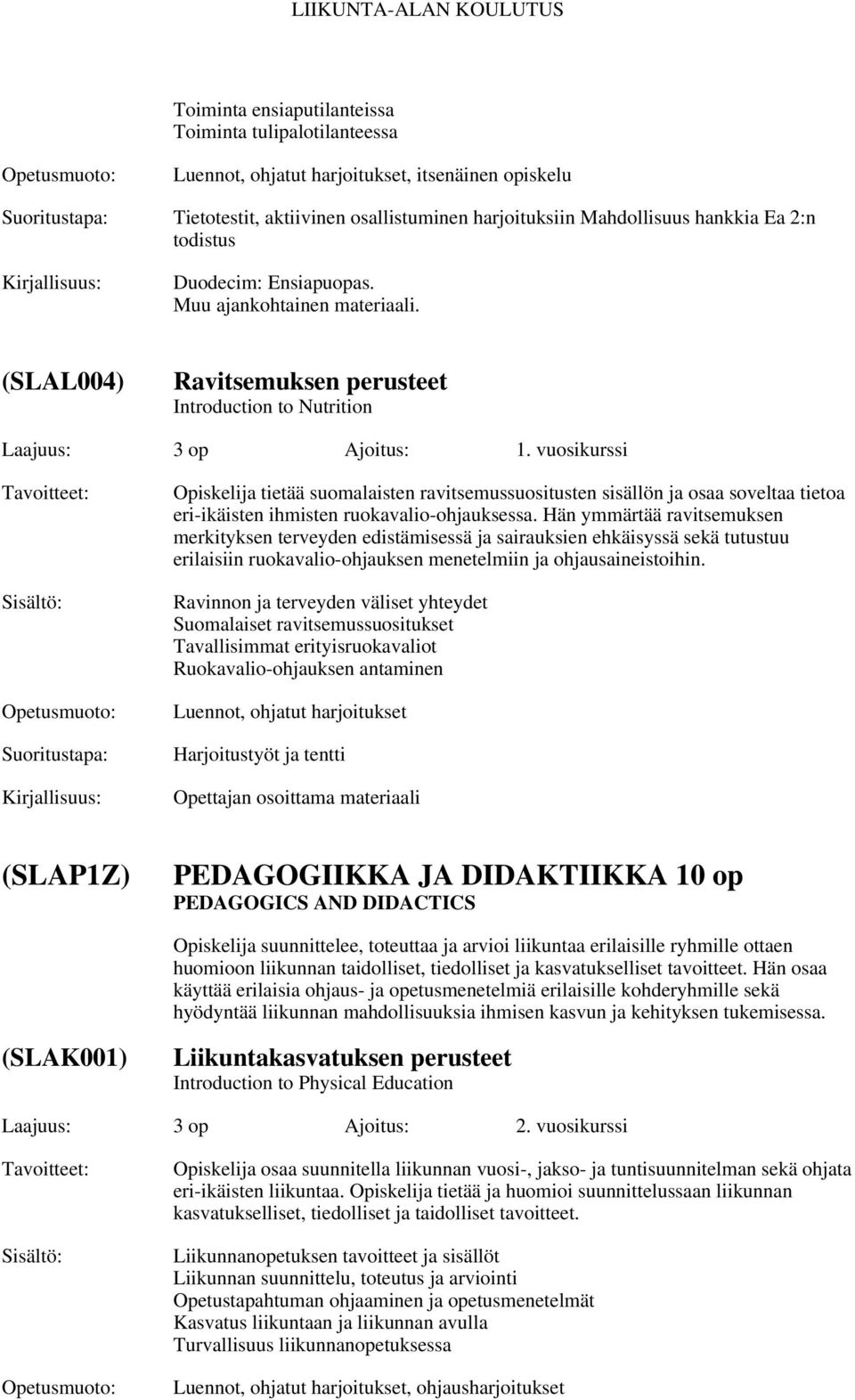 vuosikurssi Opiskelija tietää suomalaisten ravitsemussuositusten sisällön ja osaa soveltaa tietoa eri-ikäisten ihmisten ruokavalio-ohjauksessa.