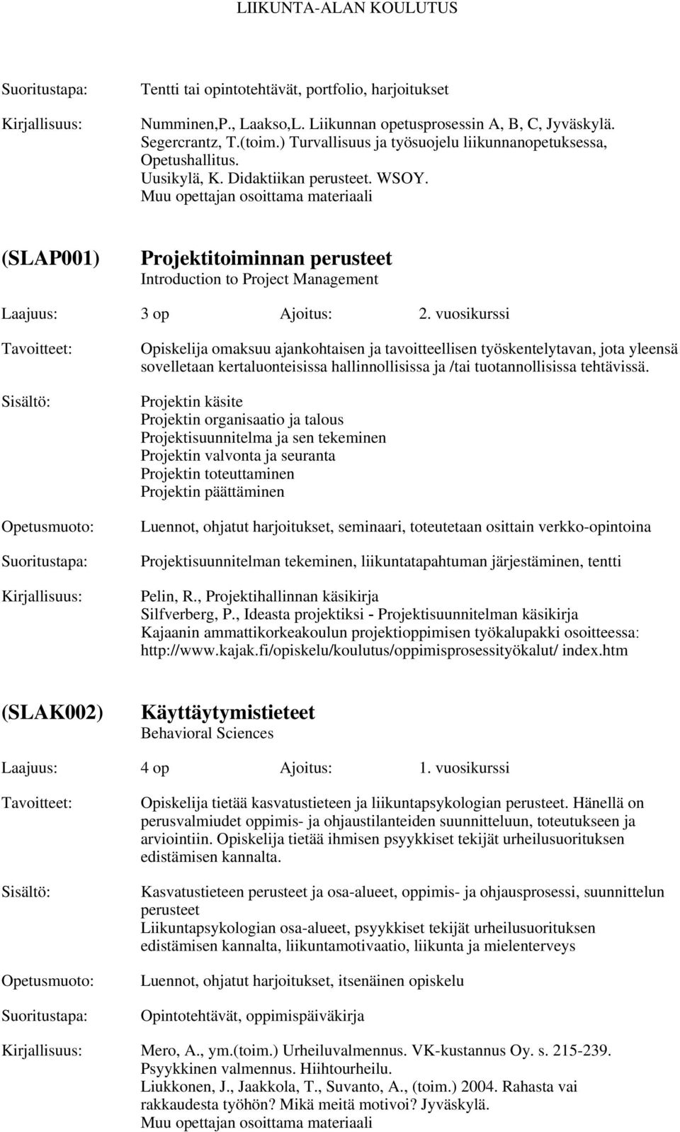 Muu opettajan osoittama materiaali (SLAP001) Projektitoiminnan perusteet Introduction to Project Management Laajuus: 3 op Ajoitus: 2.