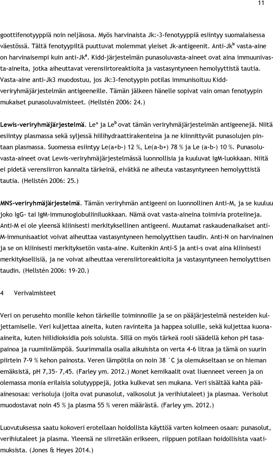 Kidd-järjestelmän punasoluvasta-aineet ovat aina immuunivasta-aineita, jotka aiheuttavat verensiirtoreaktioita ja vastasyntyneen hemolyyttistä tautia.