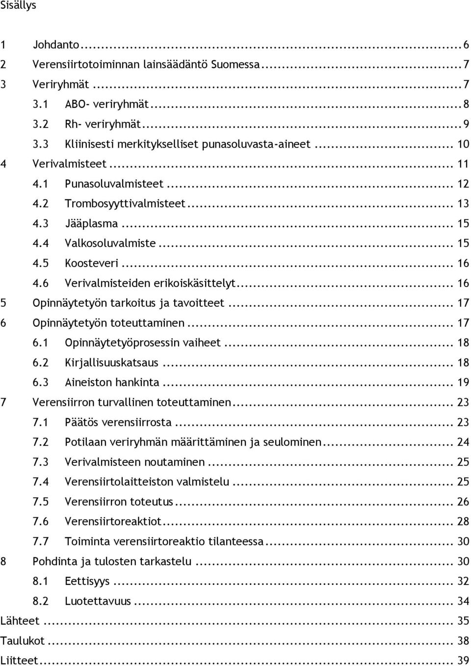 .. 16 5 Opinnäytetyön tarkoitus ja tavoitteet... 17 6 Opinnäytetyön toteuttaminen... 17 6.1 Opinnäytetyöprosessin vaiheet... 18 6.2 Kirjallisuuskatsaus... 18 6.3 Aineiston hankinta.