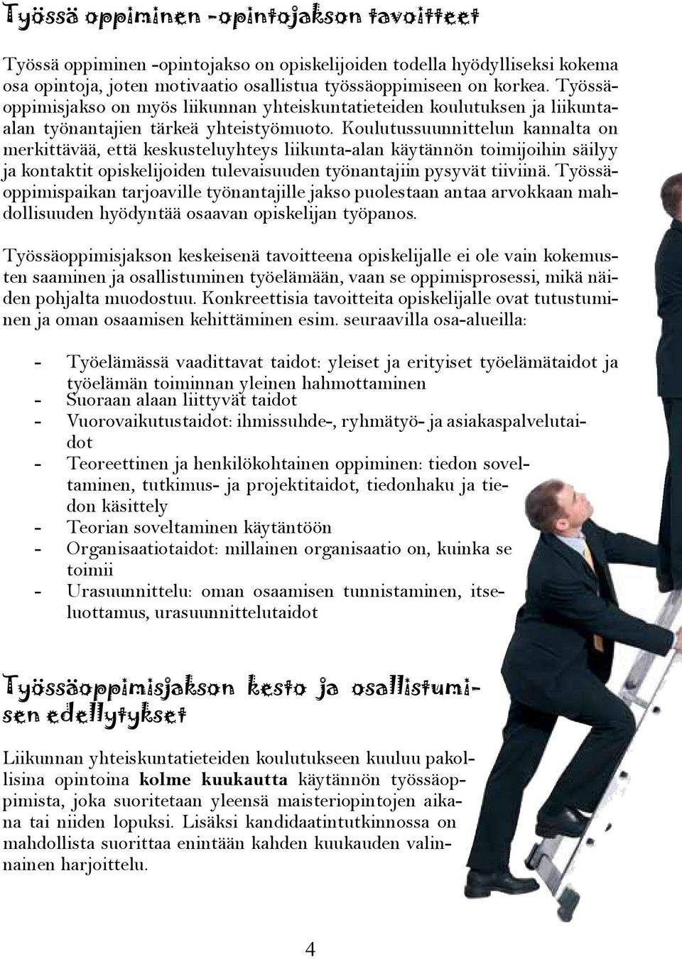 Koulutussuunnittelun kannalta on merkittävää, että keskusteluyhteys liikunta-alan käytännön toimijoihin säilyy ja kontaktit opiskelijoiden tulevaisuuden työnantajiin pysyvät tiiviinä.