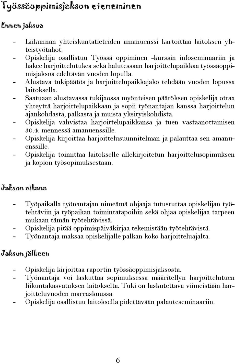 - Alustava tukipäätös ja harjoittelupaikkajako tehdään vuoden lopussa laitoksella.