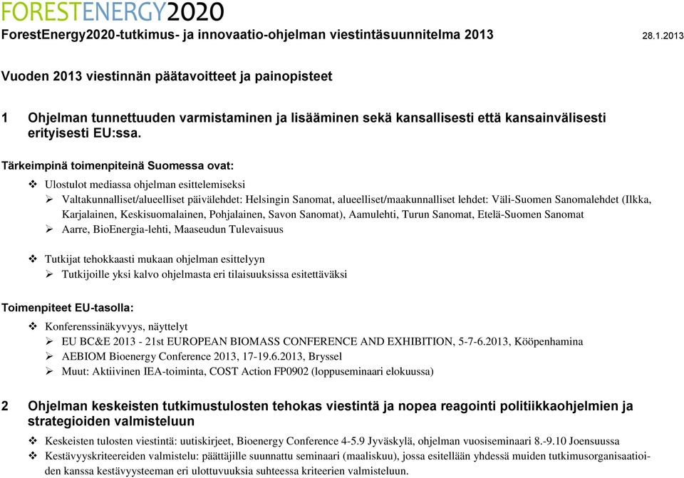 Tärkeimpinä toimenpiteinä Suomessa ovat: Ulostulot mediassa ohjelman esittelemiseksi Valtakunnalliset/alueelliset päivälehdet: Helsingin Sanomat, alueelliset/maakunnalliset lehdet: Väli-Suomen