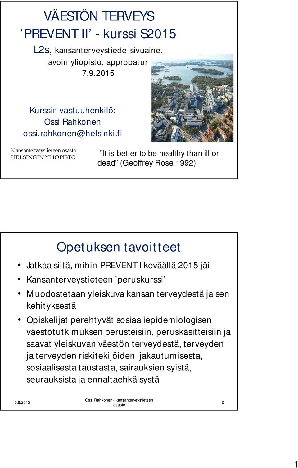 tavoitteet Jatkaa siitä, mihin PREVENT I keväällä 2015 jäi Kansanterveystieteen peruskurssi Muodostetaan yleiskuva kansan terveydestä ja sen kehityksestä Opiskelijat perehtyvät