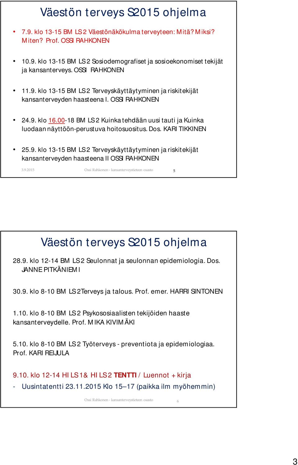 00-18 BM LS 2 Kuinka tehdään uusi tauti ja Kuinka luodaan näyttöön-perustuva hoitosuositus. Dos. KARI TIKKINEN 25.9.