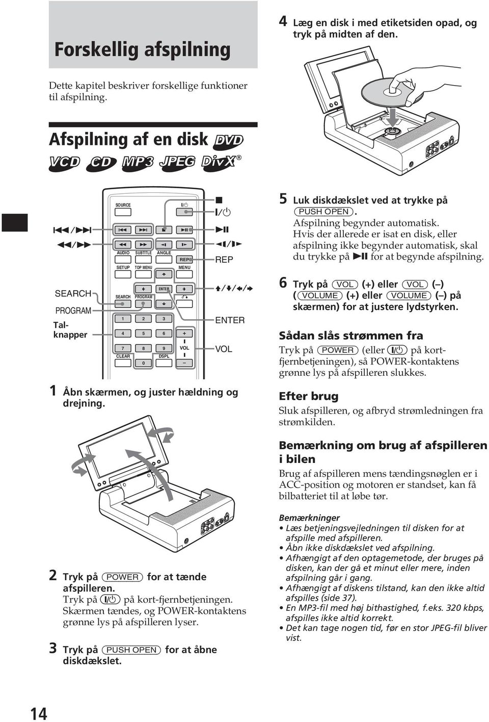 juster hældning og drejning. 5 Luk diskdækslet ved at trkke på (PUSH OPEN). Afspilning begnder automatisk.
