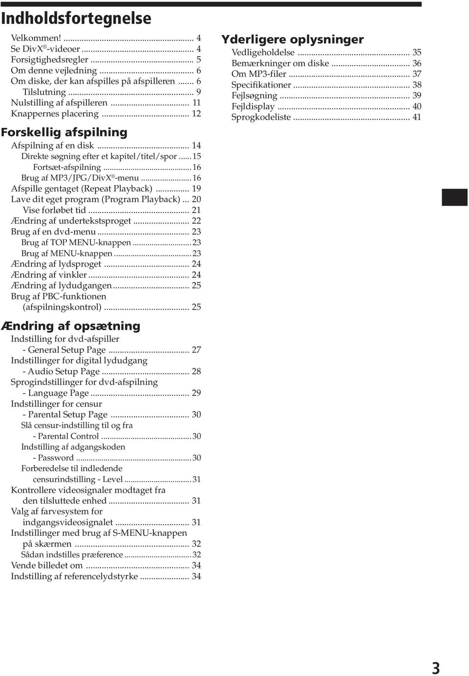 .. 16 Afspille gentaget (Repeat Plaback)... 19 Lave dit eget program (Program Plaback)... 20 Vise forløbet tid... 21 Ændring af undertekstsproget... 22 Brug af en dvd-menu.