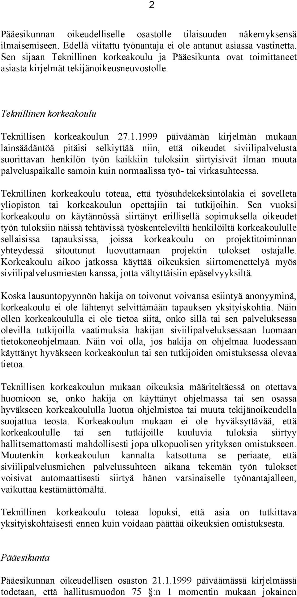1999 päiväämän kirjelmän mukaan lainsäädäntöä pitäisi selkiyttää niin, että oikeudet siviilipalvelusta suorittavan henkilön työn kaikkiin tuloksiin siirtyisivät ilman muuta palveluspaikalle samoin