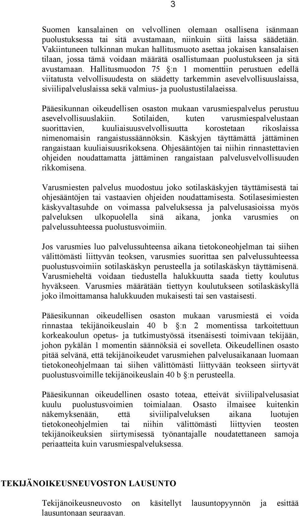 Hallitusmuodon 75 :n 1 momenttiin perustuen edellä viitatusta velvollisuudesta on säädetty tarkemmin asevelvollisuuslaissa, siviilipalveluslaissa sekä valmius- ja puolustustilalaeissa.