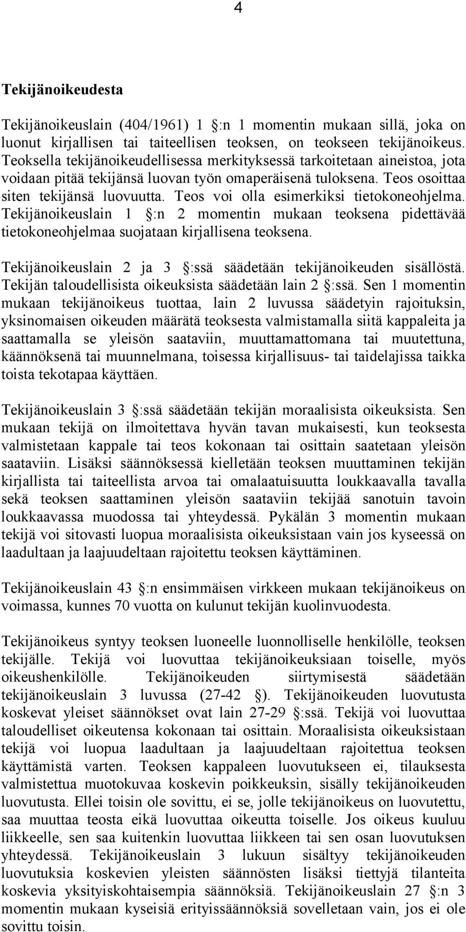 Teos voi olla esimerkiksi tietokoneohjelma. Tekijänoikeuslain 1 :n 2 momentin mukaan teoksena pidettävää tietokoneohjelmaa suojataan kirjallisena teoksena.