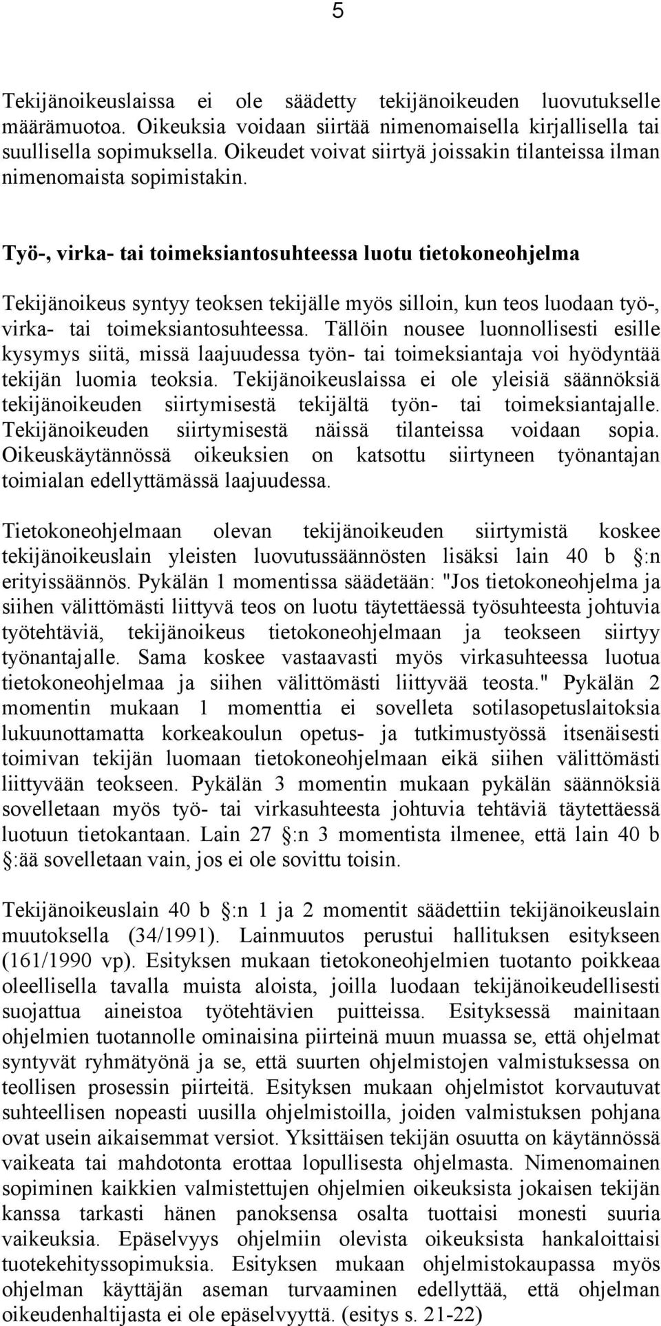 Työ-, virka- tai toimeksiantosuhteessa luotu tietokoneohjelma Tekijänoikeus syntyy teoksen tekijälle myös silloin, kun teos luodaan työ-, virka- tai toimeksiantosuhteessa.