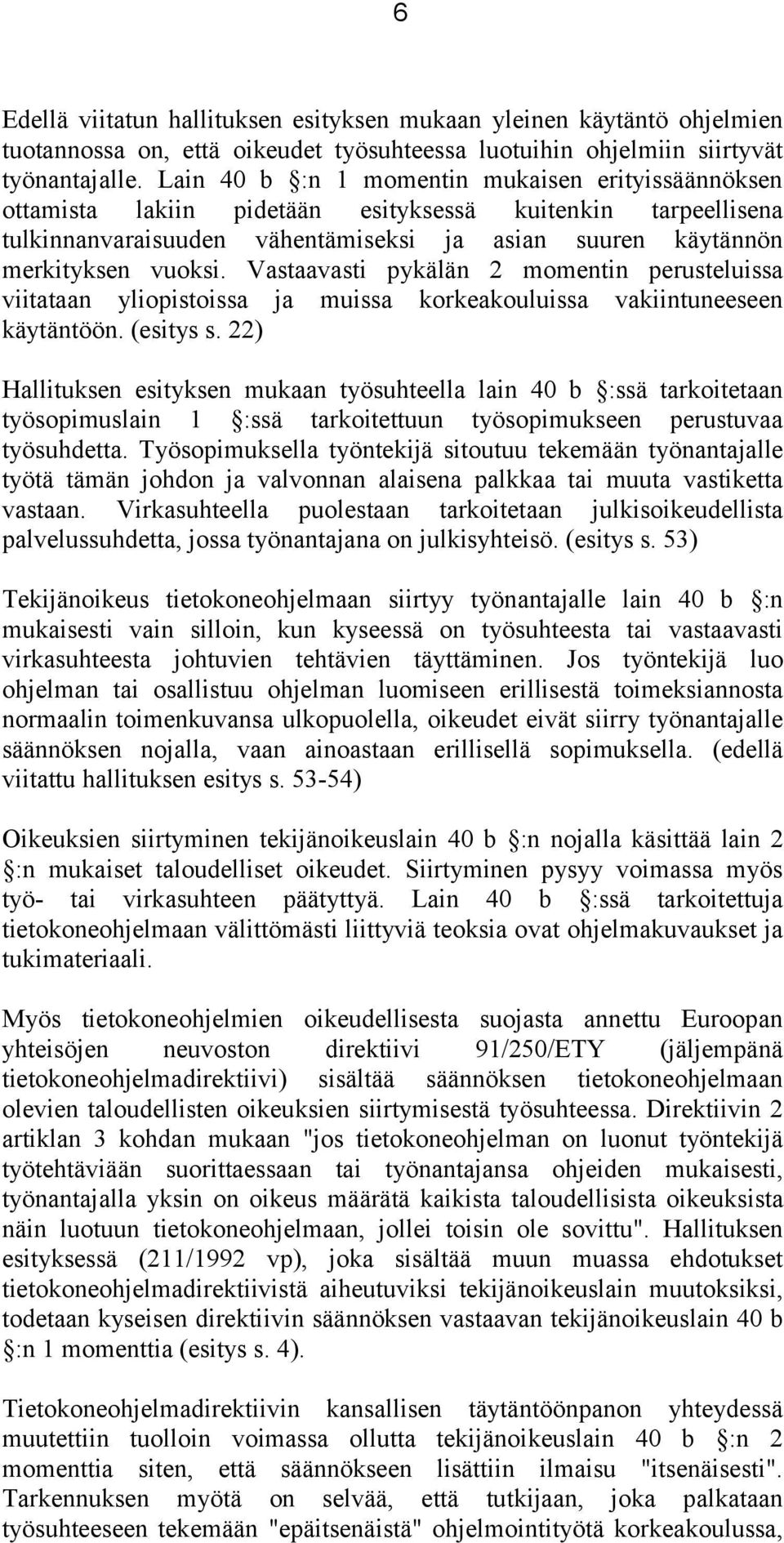 Vastaavasti pykälän 2 momentin perusteluissa viitataan yliopistoissa ja muissa korkeakouluissa vakiintuneeseen käytäntöön. (esitys s.