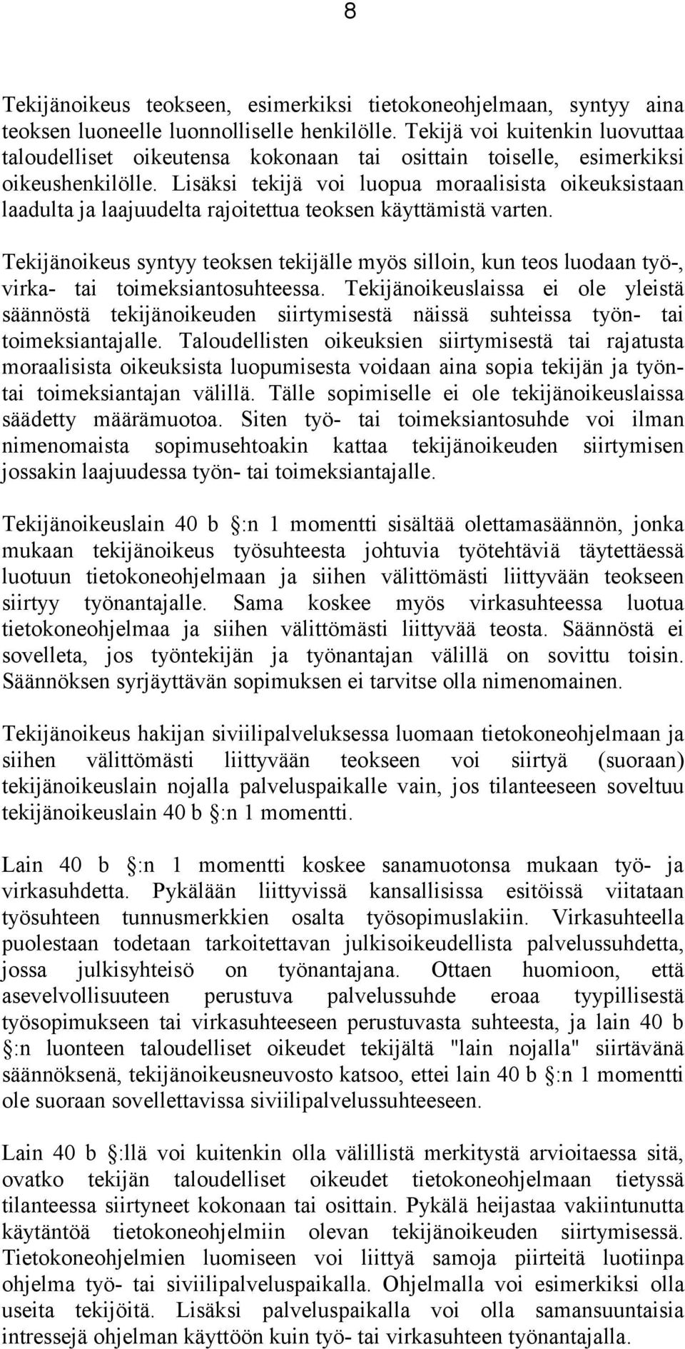 Lisäksi tekijä voi luopua moraalisista oikeuksistaan laadulta ja laajuudelta rajoitettua teoksen käyttämistä varten.