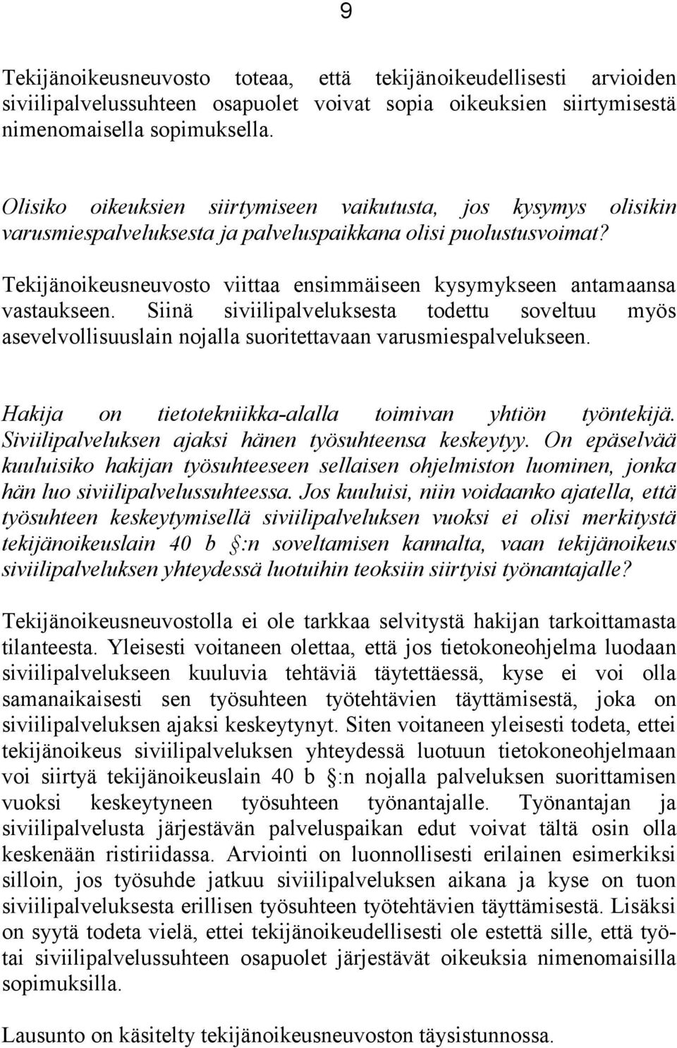 Tekijänoikeusneuvosto viittaa ensimmäiseen kysymykseen antamaansa vastaukseen. Siinä siviilipalveluksesta todettu soveltuu myös asevelvollisuuslain nojalla suoritettavaan varusmiespalvelukseen.