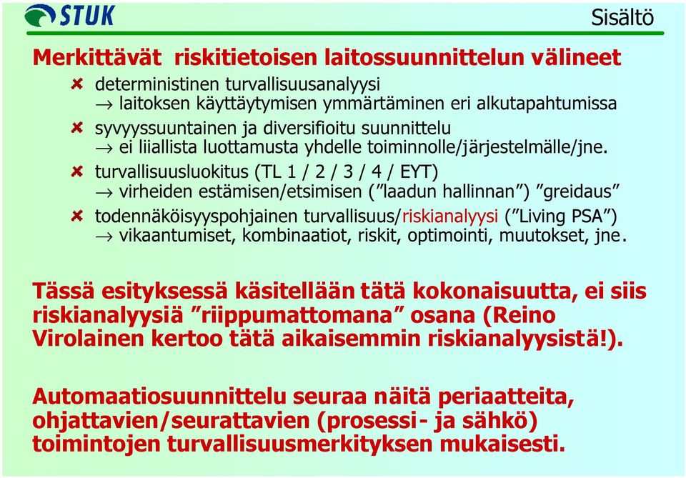 turvallisuusluokitus (TL 1 / 2 / 3 / 4 / EYT) virheiden estämisen/etsimisen ( laadun hallinnan ) greidaus todennäköisyyspohjainen turvallisuus/riskianalyysi ( Living PSA ) vikaantumiset,