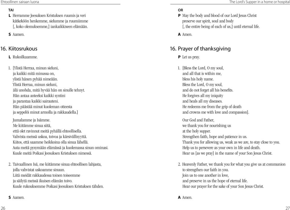 Hän antaa anteeksi kaikki syntini ja parantaa kaikki sairauteni. Hän päästää minut kuoleman otteesta ja seppelöi minut armolla ja rakkaudella.] Jumalamme ja Isämme.