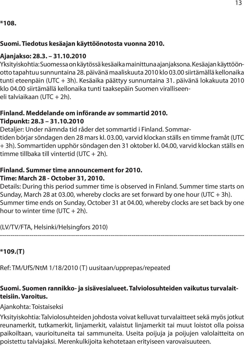 00 siirtämällä kellonaika tunti taaksepäin Suomen viralliseeneli talviaikaan (UTC + 2h). Finland. Meddelande om införande av sommartid 2010.