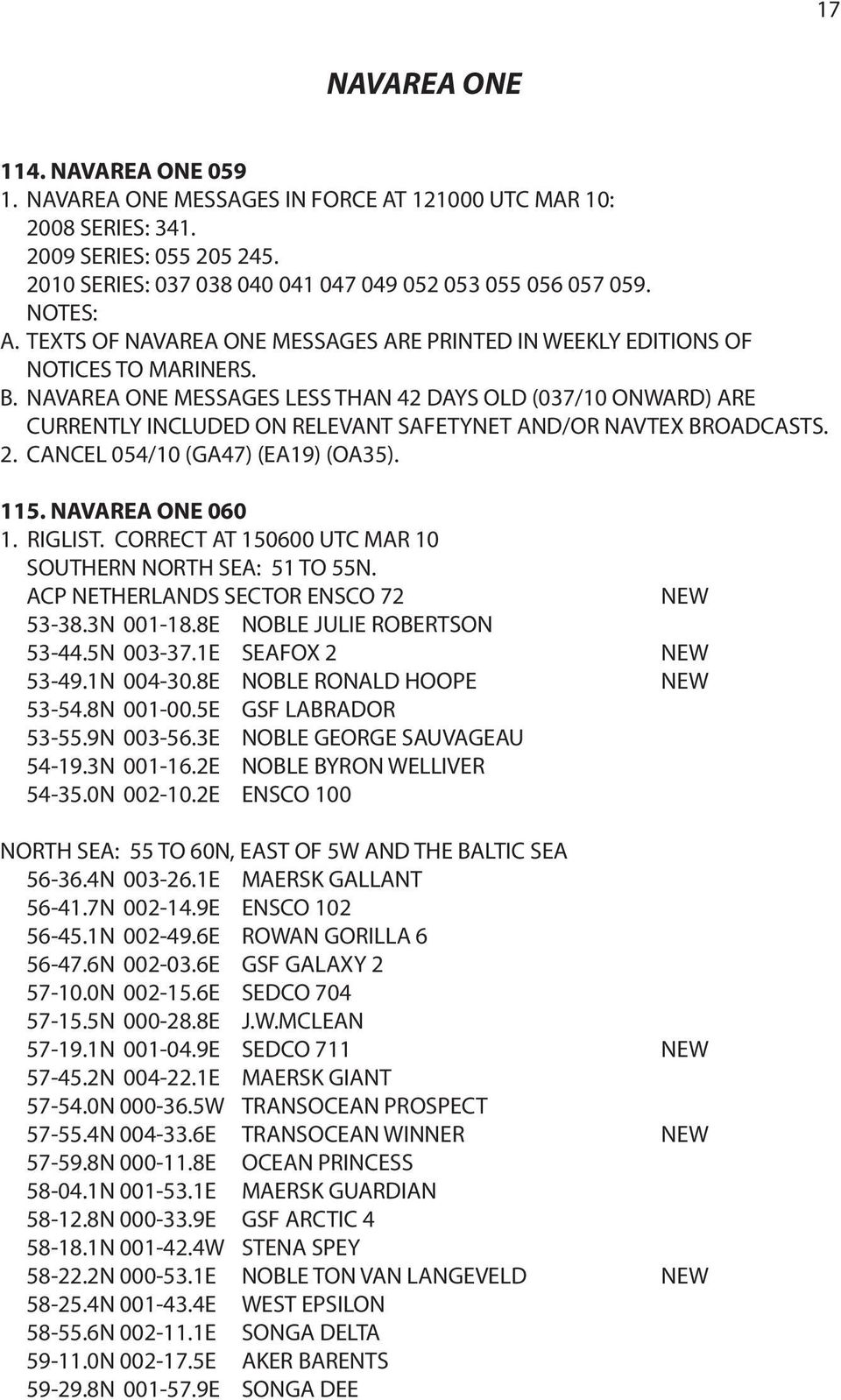 NAVAREA ONE MESSAGES LESS THAN 42 DAYS OLD (037/10 ONWARD) ARE CURRENTLY INCLUDED ON RELEVANT SAFETYNET AND/OR NAVTEX BROADCASTS. 2. CANCEL 054/10 (GA47) (EA19) (OA35). 115. NAVAREA ONE 060 1.