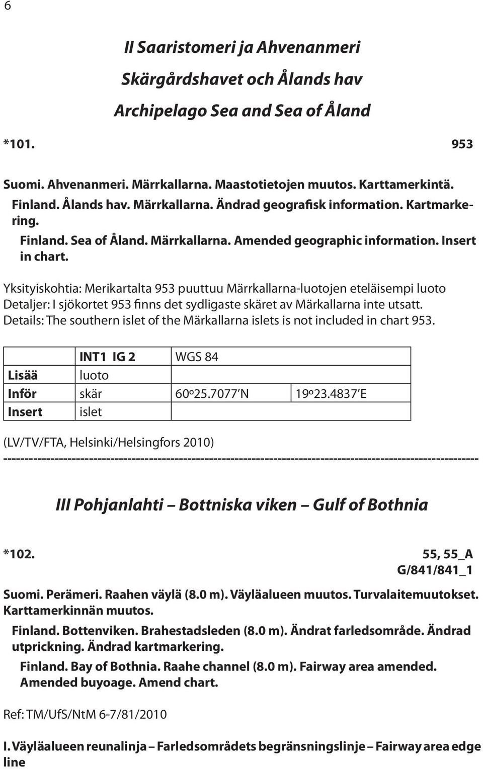 Yksityiskohtia: Merikartalta 953 puuttuu Märrkallarna-luotojen eteläisempi luoto Detaljer: I sjökortet 953 finns det sydligaste skäret av Märkallarna inte utsatt.