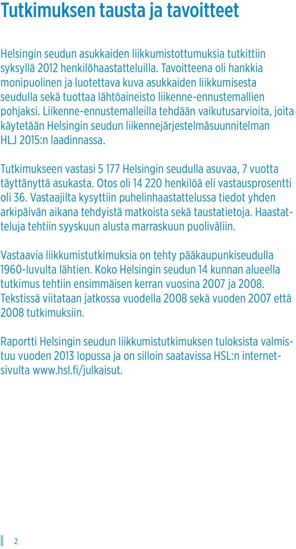 Liikenne-ennustemalleilla tehdään vaikutusarvioita, joita käytetään Helsingin seudun liikennejärjestelmäsuunnitelman HLJ 215:n laadinnassa.