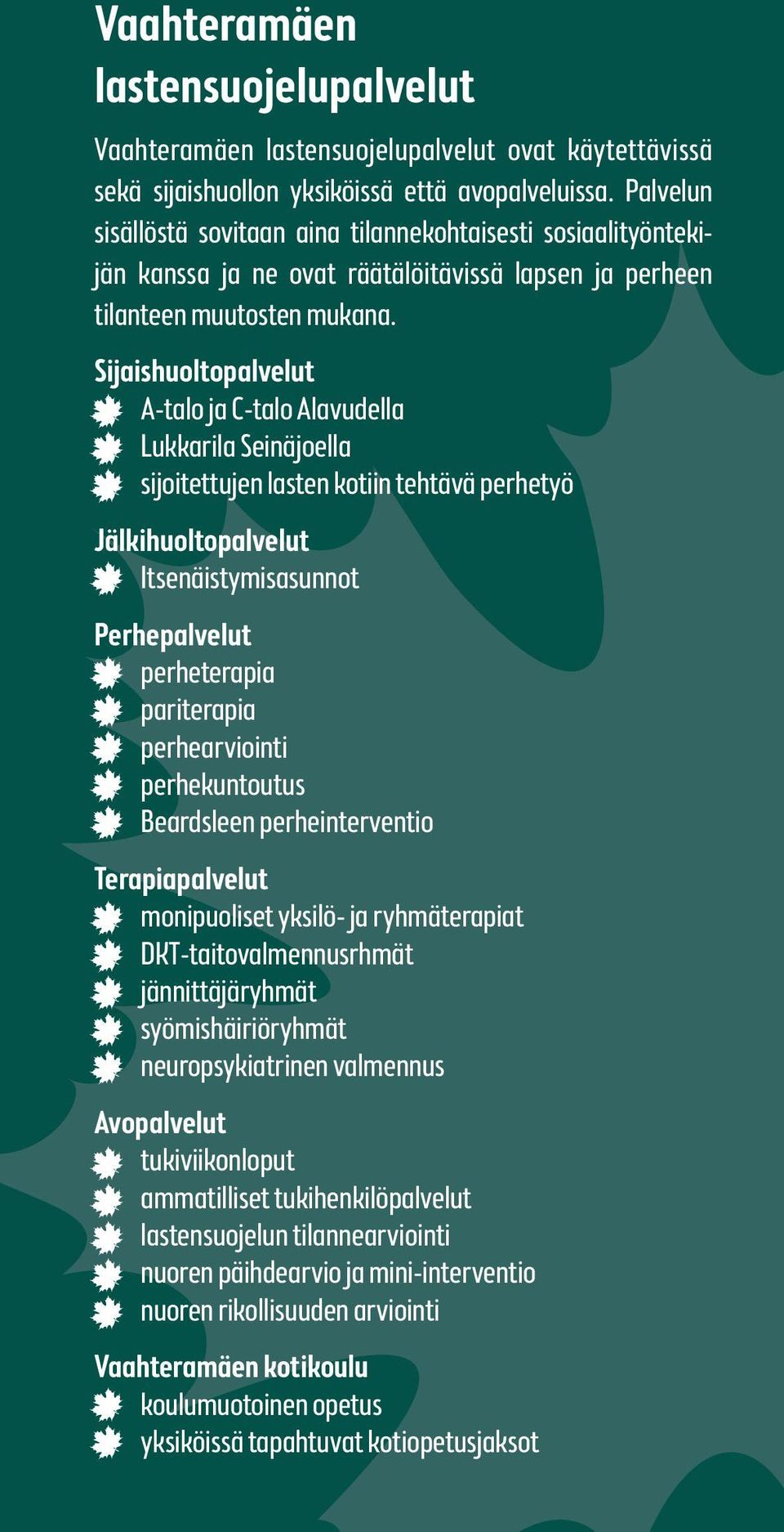 Sijaishuoltopalvelut A-talo ja C-talo Alavudella Lukkarila Seinäjoella sijoitettujen lasten kotiin tehtävä perhetyö Jälkihuoltopalvelut Itsenäistymisasunnot Perhepalvelut perheterapia pariterapia