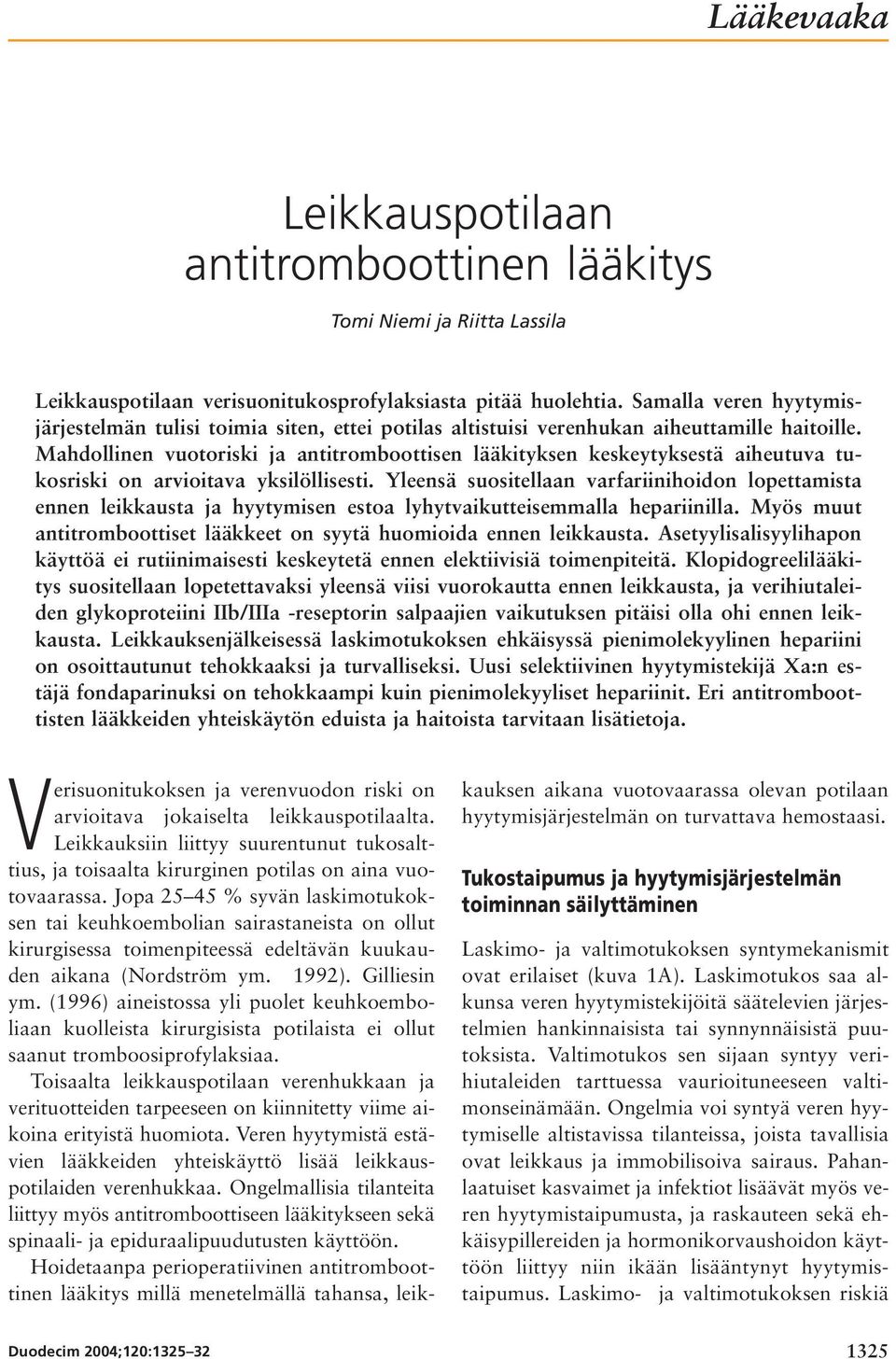 Mahdollinen vuotoriski ja antitromboottisen lääkityksen keskeytyksestä aiheutuva tukosriski on arvioitava yksilöllisesti.