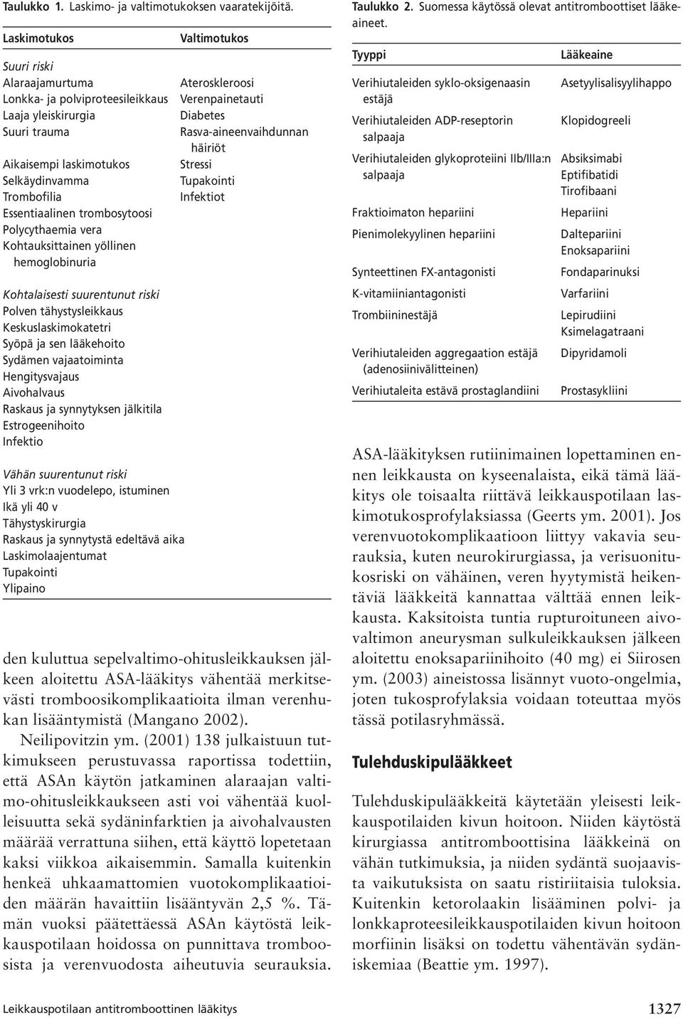 Polycythaemia vera Kohtauksittainen yöllinen hemoglobinuria Kohtalaisesti suurentunut riski Polven tähystysleikkaus Keskuslaskimokatetri Syöpä ja sen lääkehoito Sydämen vajaatoiminta Hengitysvajaus