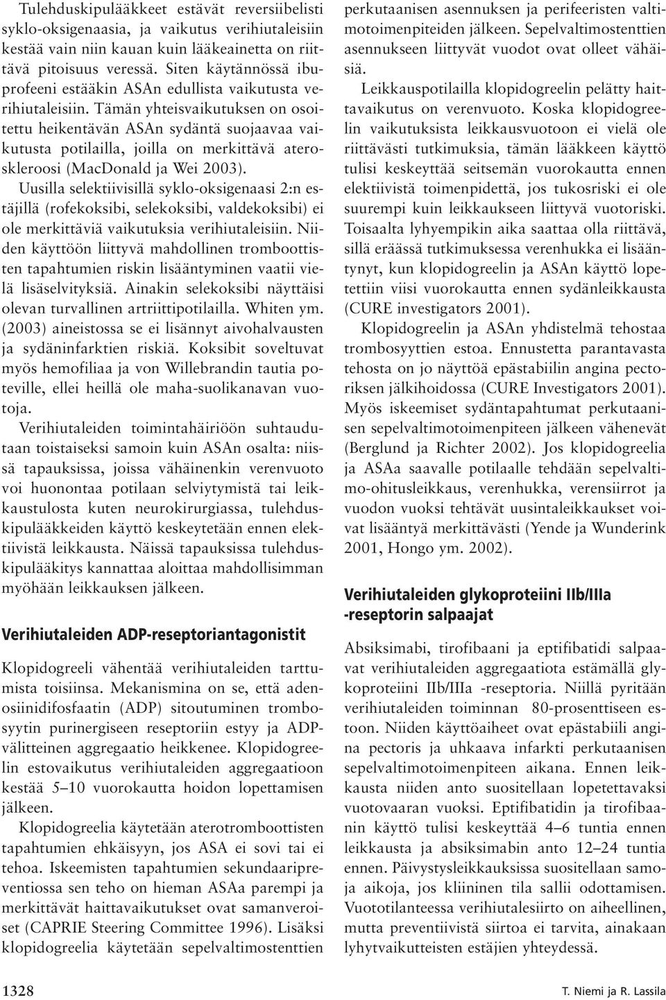 Tämän yhteisvaikutuksen on osoitettu heikentävän ASAn sydäntä suojaavaa vaikutusta potilailla, joilla on merkittävä ateroskleroosi (MacDonald ja Wei 2003).