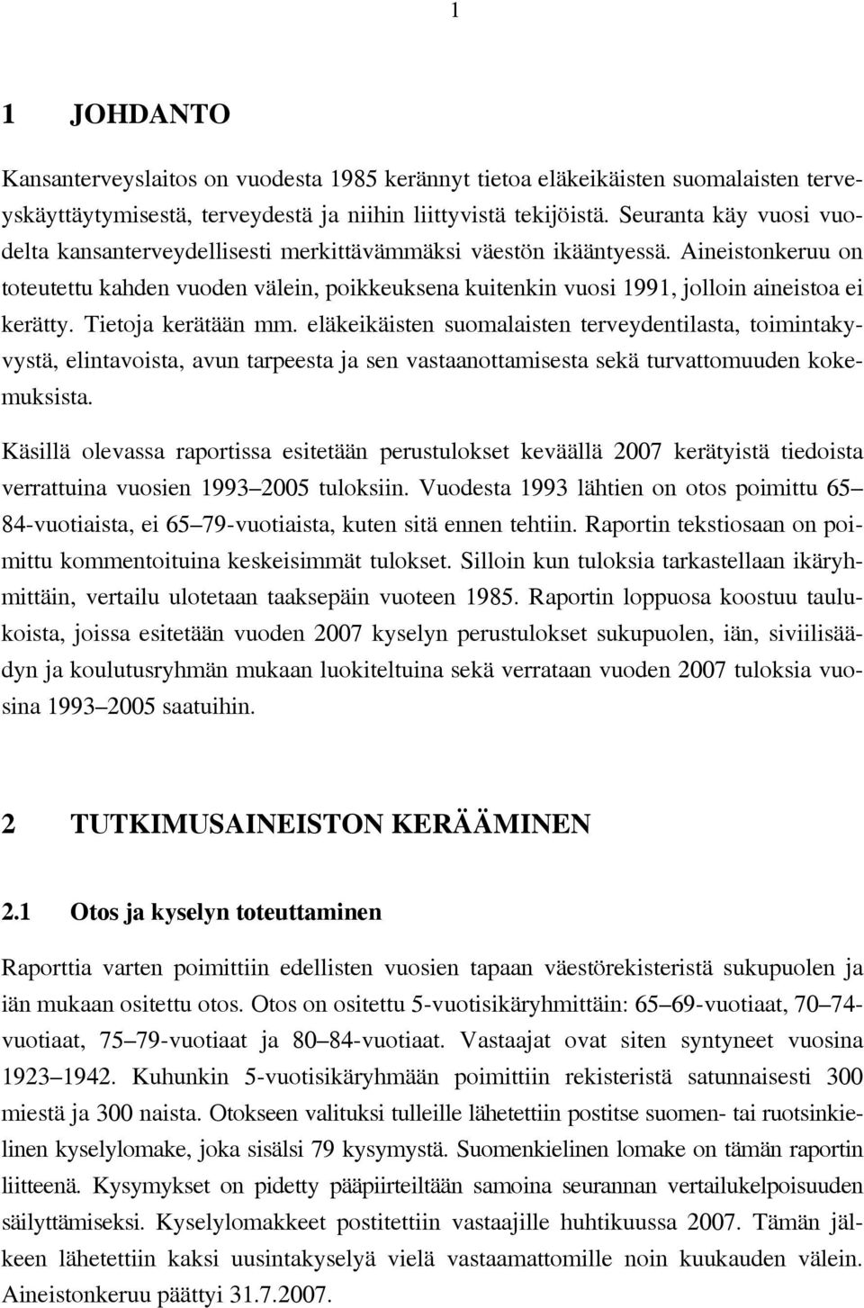 Aineistonkeruu on toteutettu kahden vuoden välein, poikkeuksena kuitenkin vuosi 1991, jolloin aineistoa ei kerätty. Tietoja kerätään mm.