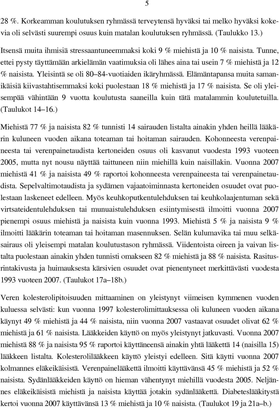 Yleisintä se oli 80 84-vuotiaiden ikäryhmässä. Elämäntapansa muita samanikäisiä kiivastahtisemmaksi koki puolestaan 18 % miehistä ja 17 % naisista.